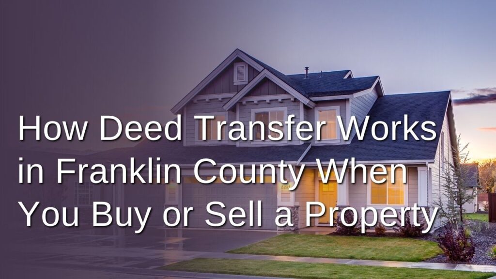 How Deed Transfer Works in Franklin County When You Buy or Sell a Property